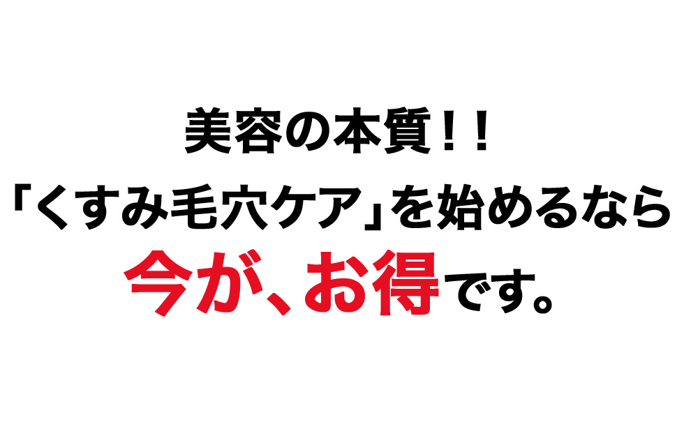 美容の本質！！ 「くすみ毛穴ケア」を始めるなら 今が、お得です。